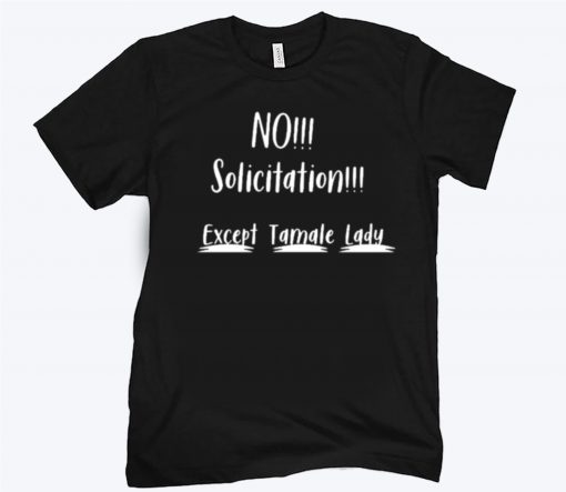 No Solicitation Except Tamale Lady Shirt
