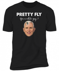Pretty Fly For A White Guy Mike Pence Official T-Shirt