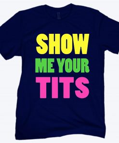 Show Me Your Tits Classic T-Shirt