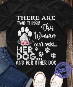 There are two things this woman can’t resist her dog and her other dog unisex shirt