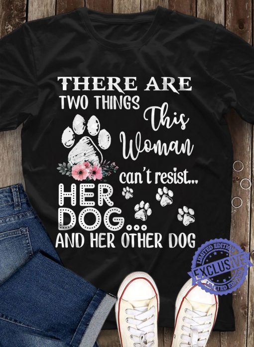 There are two things this woman can’t resist her dog and her other dog unisex shirt