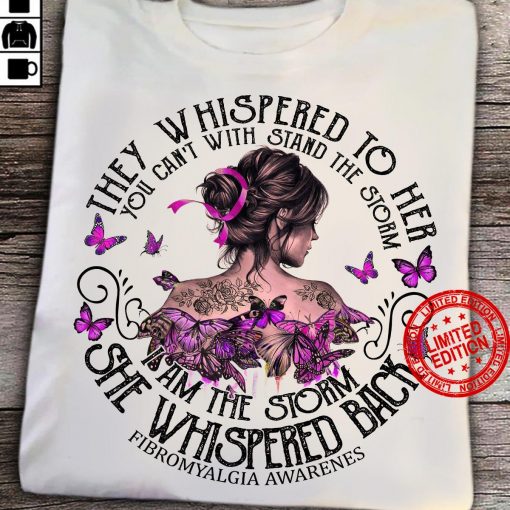 They Whispered To Her You Can’t With Stand The Storm I Am The Storm She Whispered Back Fibromyalgia Awareness T-Shirt