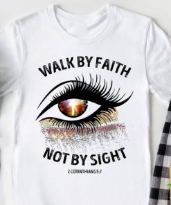 Walk By Faith Not By Sight 2 Corinthians 5 7 Cross Christian Eye Shirt