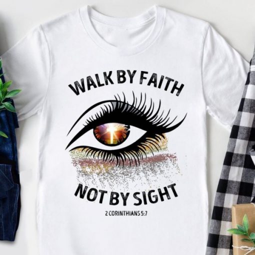Walk By Faith Not By Sight 2 Corinthians 5 7 Cross Christian Eye Shirt