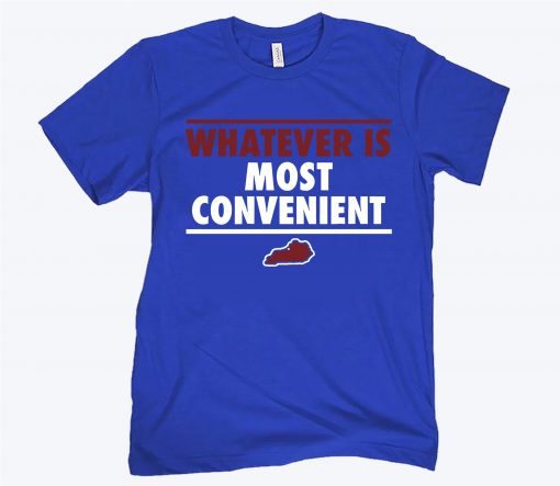 Whatever is Most Convenient Shirts