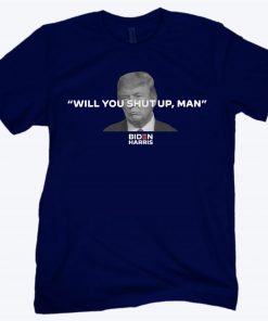 Will You Shut Up, Man Biden T-Shirt