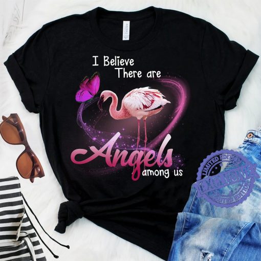 Flamingo I believe there are angels among us shirt