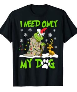 I Need Only My Dog Christmas Funny Gifts G.rinch Tee Shirt