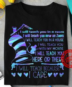 I Will Teach You In A Room I Will Teach You Now On Zoom I Will Teach Because I Care Tee Shirt