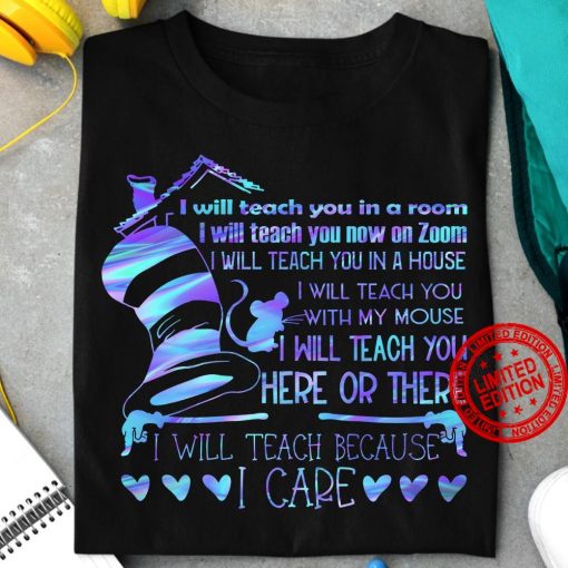 I Will Teach You In A Room I Will Teach You Now On Zoom I Will Teach Because I Care Tee Shirt