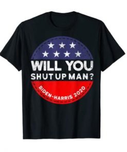 Will You Shut Up Man - Biden-Harris 2020 - 2024 T-Shirt