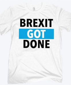 Brexit Got Done Tee Shirt