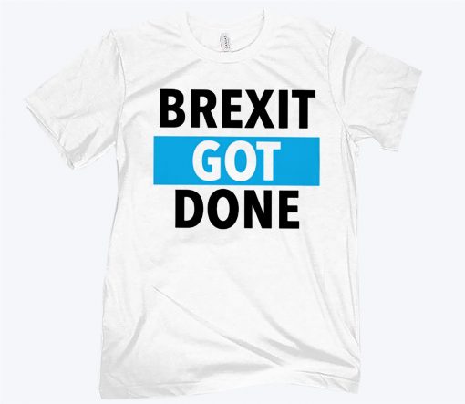 Brexit Got Done Tee Shirt