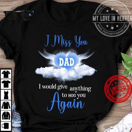 I Miss You Dad I Would Give Anthing To See ou Again Family Tee Shirt