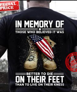 In Memory Of Those Who Believed It Was Better To Die On Their Feet Tee Shirt