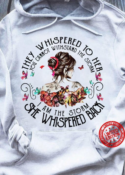 They Whispered To Her You Cannot Withstand The Storm I Am The Storm She Whispered Back Girl Shirt