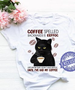 Coffee spelled backwards is eeffoc just know that i don’t give eeffoc until i’ve had my coffee gift Tee Shirt