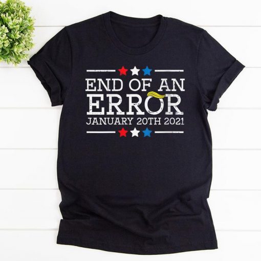 End of an error january 20th 2021 Donald Trump Tshirt