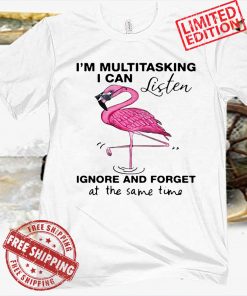 FLAMINGO I’M MULTITASKING I CAN LISTEN IGNORE AND FORGET T-SHIRT