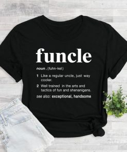 Funcle Definition Shirt, Funny Uncle, Family Shirt, Gift for Uncle, New Uncle, Uncle To Be Shirt, Favorite Uncle, Like a Dad Only Cooler