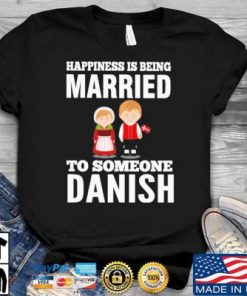 Happiness is being Married to someone Danish T-shirts