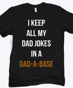 I Keep All My Dad Jokes In A Dad A Base Unisex Shirt