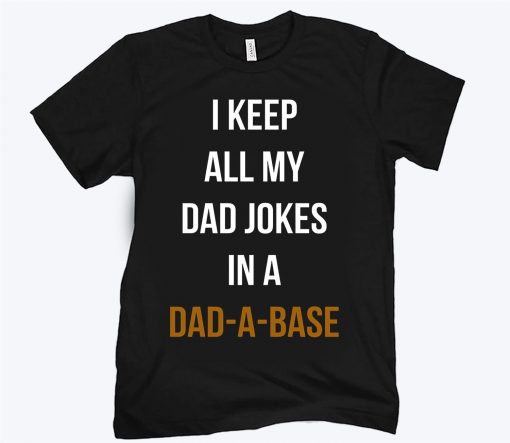 I Keep All My Dad Jokes In A Dad A Base Unisex Shirt