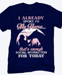 I already spoke to my horse that’s enough social interaction for today tee shirt