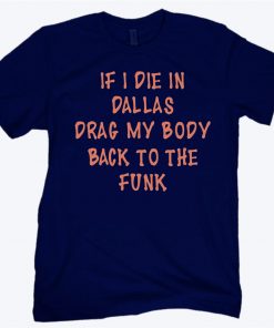 If I Die In Dallas Drag My Body Back To The Funk Unisex Shirt