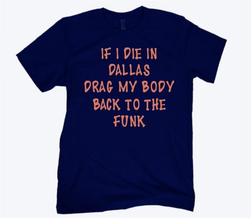 If I Die In Dallas Drag My Body Back To The Funk Unisex Shirt