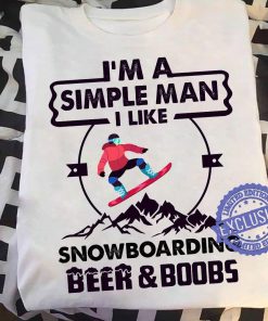 I’m a simple man i like snowboarding beer boobs tee shirt
