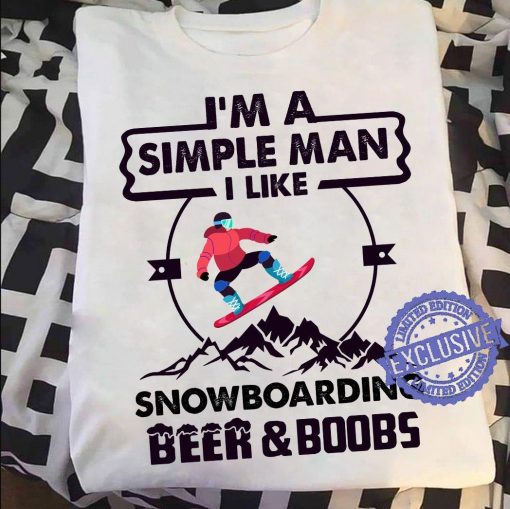 I’m a simple man i like snowboarding beer boobs tee shirt