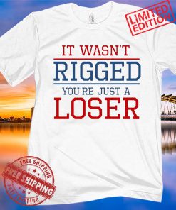 It Wasn't Rigged You're Just A Loser Tee Shirt
