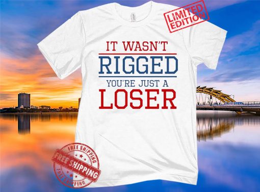 It Wasn't Rigged You're Just A Loser Tee Shirt