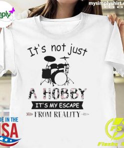 Its not just a hobby it’s my escape from reality Drum Classic T-Shirt