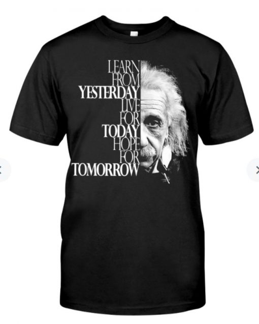 LEARN FROM YESTERDAY LIVE FOR TODAY HOPE FOR TOMORROW SHIRT