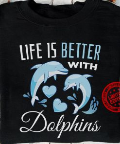 Life Is Better WIth Dolphins Unisex Shirt