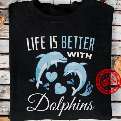 Life Is Better WIth Dolphins Unisex Shirt