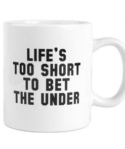 Life's Too Short to Bet the Under Coffee Mug Desing