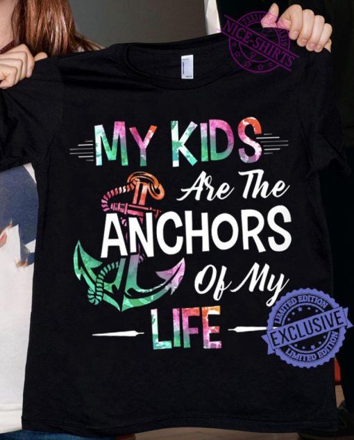 My kids are the anchors of my life unisex shirt