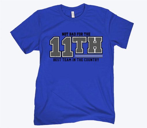 NOT BAD FOR THE 11TH BEST TEAM IN THE COUNTRY TEE SHIRT