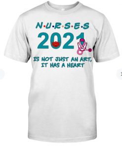 Nurses 2021 Is Not Just An Art It Has A Heart Shirt