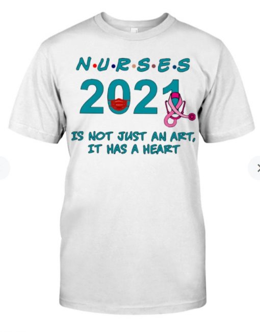 Nurses 2021 Is Not Just An Art It Has A Heart Shirt