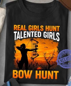 Real girls hunt talented girls bow hunt classic t- shirt