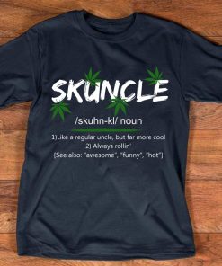 Skuncle Like A Regular Uncle But More Chill Tee shirt, Skuncle Definition Weed Uncle T-shirt Skuncle Weed Uncle Shirt Fathers Day Gifts