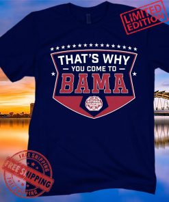 THAT'S WHY YOU COME TO ALABAMA FOOTBALL TEE