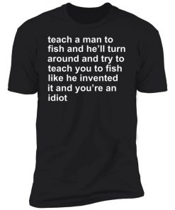 Teach A Man To Fish And He'll Turn Around Unisex Shirt