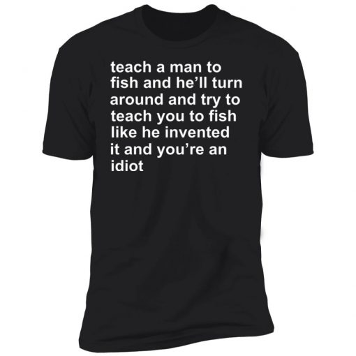 Teach A Man To Fish And He'll Turn Around Unisex Shirt