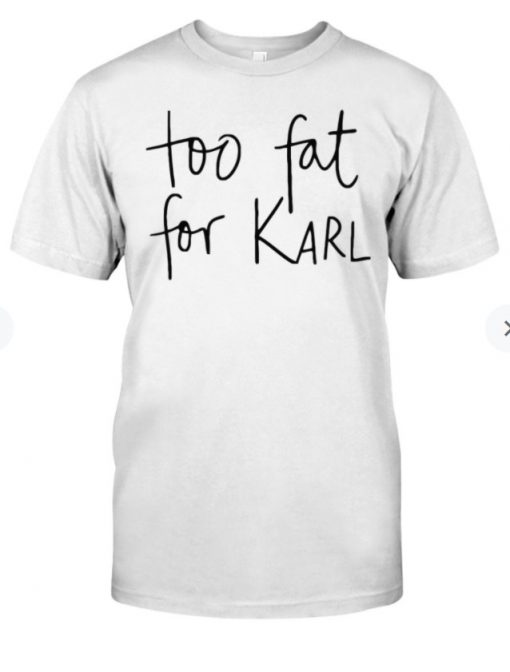Too Fat For Karl Shirts