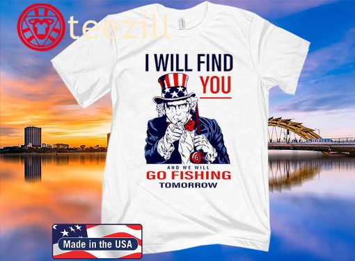 Uncle Sam I Will Find You And We Will Go Fishing Tomorrow Unisex Shirt